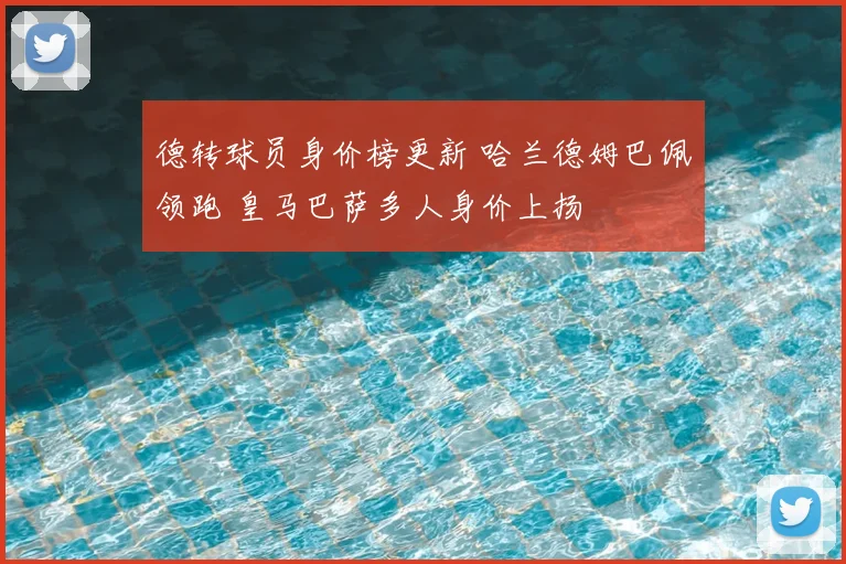 德转球员身价榜更新 哈兰德姆巴佩领跑 皇马巴萨多人身价上扬