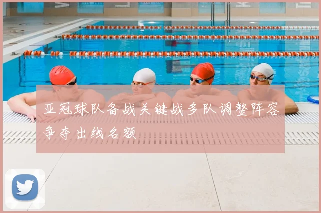 亚冠球队备战关键战多队调整阵容争夺出线名额